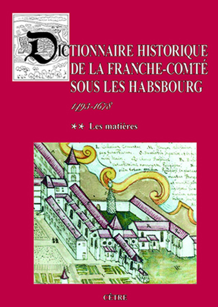 DICTIONNAIRE DE LA FRANCHE-COMTE SOUS LES HABSBOURG - T02 - DICTIONNAIRE HISTORIQUE DE LA FRANCHE-CO - Paul Delsalle - CETRE