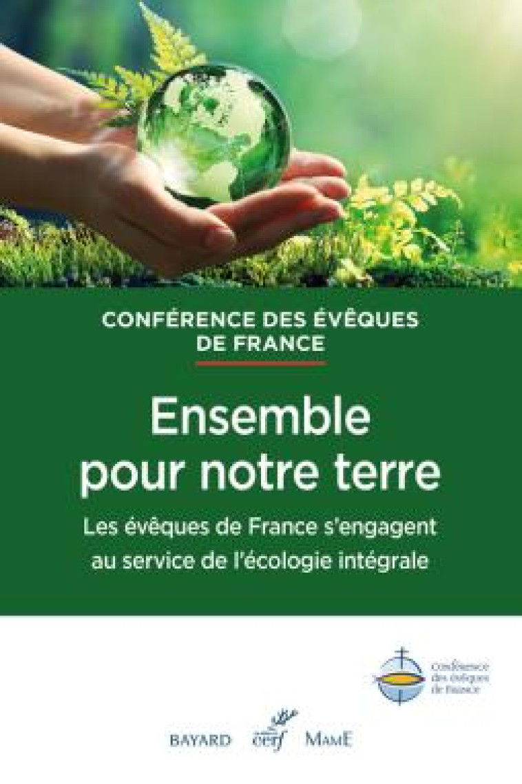 ENSEMBLE, POUR NOTRE TERRE - LES EVEQUES DE FRANCE S-ENGAGENT AU SERVICE DE L-ECOLOGIE INTEGRALE - DOCUMENT DES EGLISES - CERF