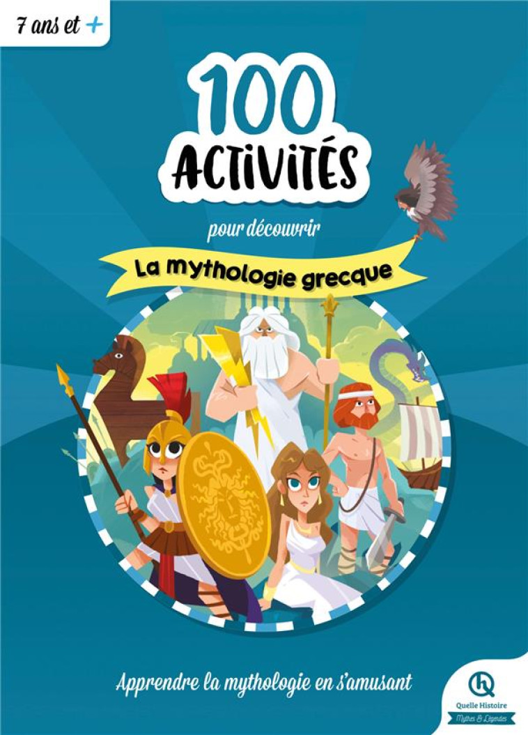 100 ACTIVITES POUR COMPRENDRE LA MYTHOLOGIE GRECQUE - XXX - QUELLE HISTOIRE