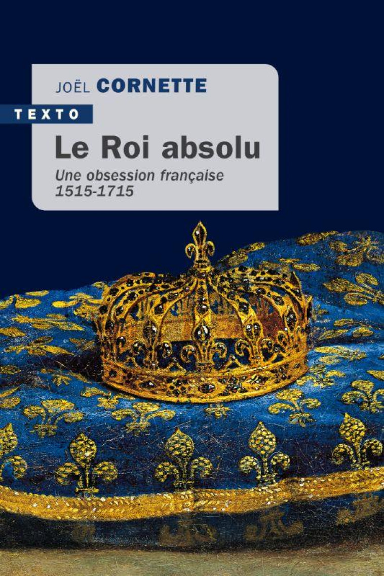 LE ROI ABSOLU - UNE OBSESSION FRANCAISE 1515-1715 - CORNETTE JOEL - TALLANDIER