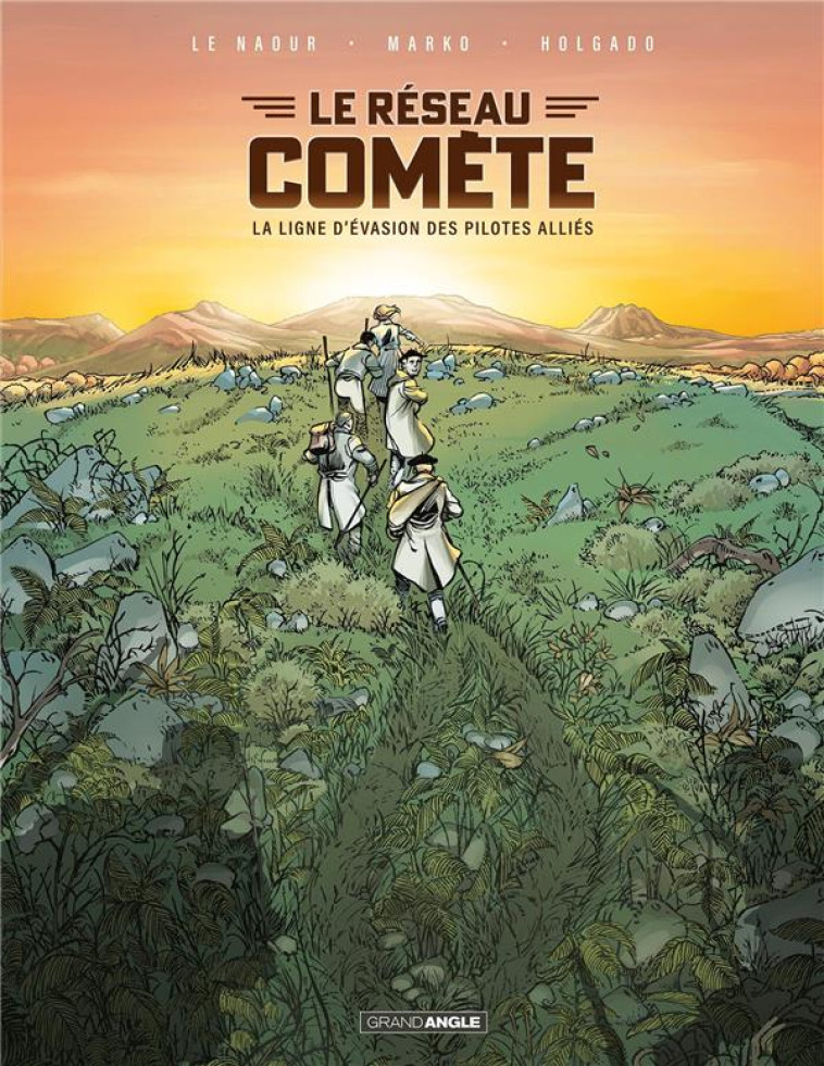 COMETE - T01 - LE RESEAU COMETE - HISTOIRE COMPLETE - LA LIGNE D-EVASION DES PILOTES ALLIES - LE NAOUR/MARKO - BAMBOO