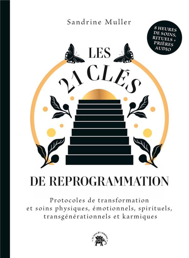 LES 21 CLES DE REPROGRAMMATION - PROTOCOLES DE TRANSFORMATION ET SOINS PHYSIQUES, EMOTIONNELS, SPIRI - MULLER SANDRINE - HACHETTE