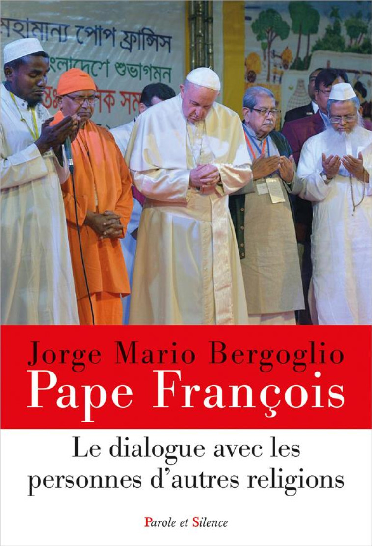 LE DIALOGUE AVEC LES PERSONNES D-AUTRES RELIGIONS - PAPE FRANCOIS J. - PAROLE SILENCE