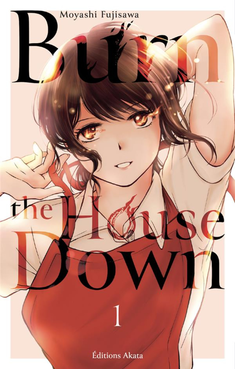 BURN THE HOUSE DOWN - TOME 1 (VF) - FUJISAWA MOYASHI - AKATA