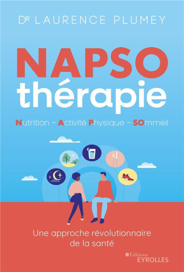 NAPSO-THERAPIE : NUTRITION - ACTIVITE PHYSIQUE - SOMMEIL - TOUT CE QU-IL FAUT SAVOIR POUR COMMENCER - PLUMEY LAURENCE - EYROLLES