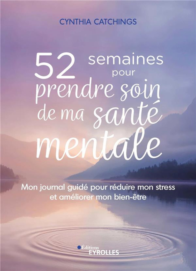 52 SEMAINES POUR PRENDRE SOIN DE MA SANTE MENTALE - MON JOURNAL GUIDE POUR REDUIRE MON STRESS ET AME - CATCHINGS CYNTHIA - EYROLLES