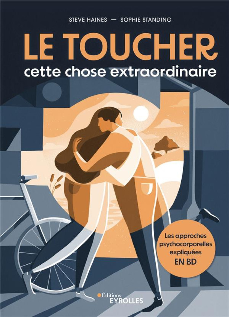 LE TOUCHER, CETTE CHOSE EXTRAORDINAIRE - LES APPROCHES PSYCHOCORPORELLES EXPLIQUEES EN BD - HAINES/STANDING - EYROLLES