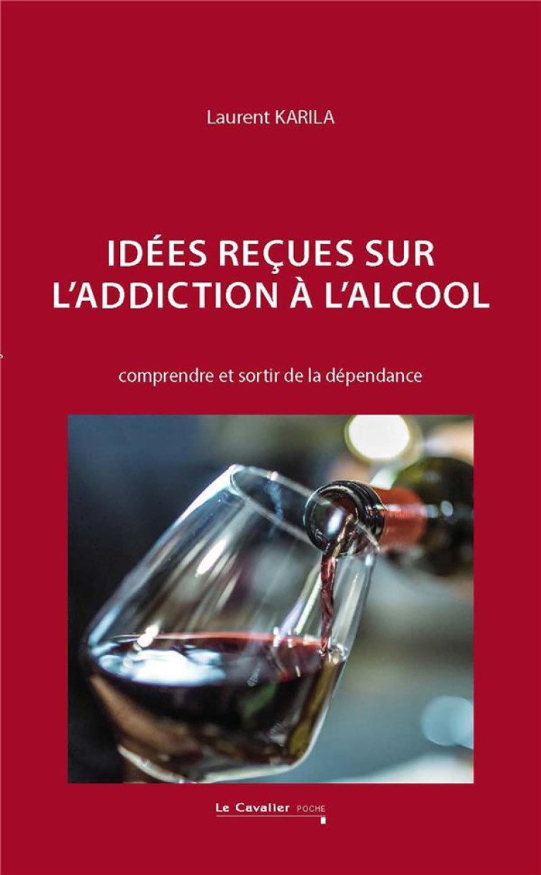 IDEES RECUES SUR L-ADDICTION A L-ALCOOL - COMPRENDRE ET SORTIR DE LA DEPENDANCE - KARILA LAURENT - CAVALIER BLEU