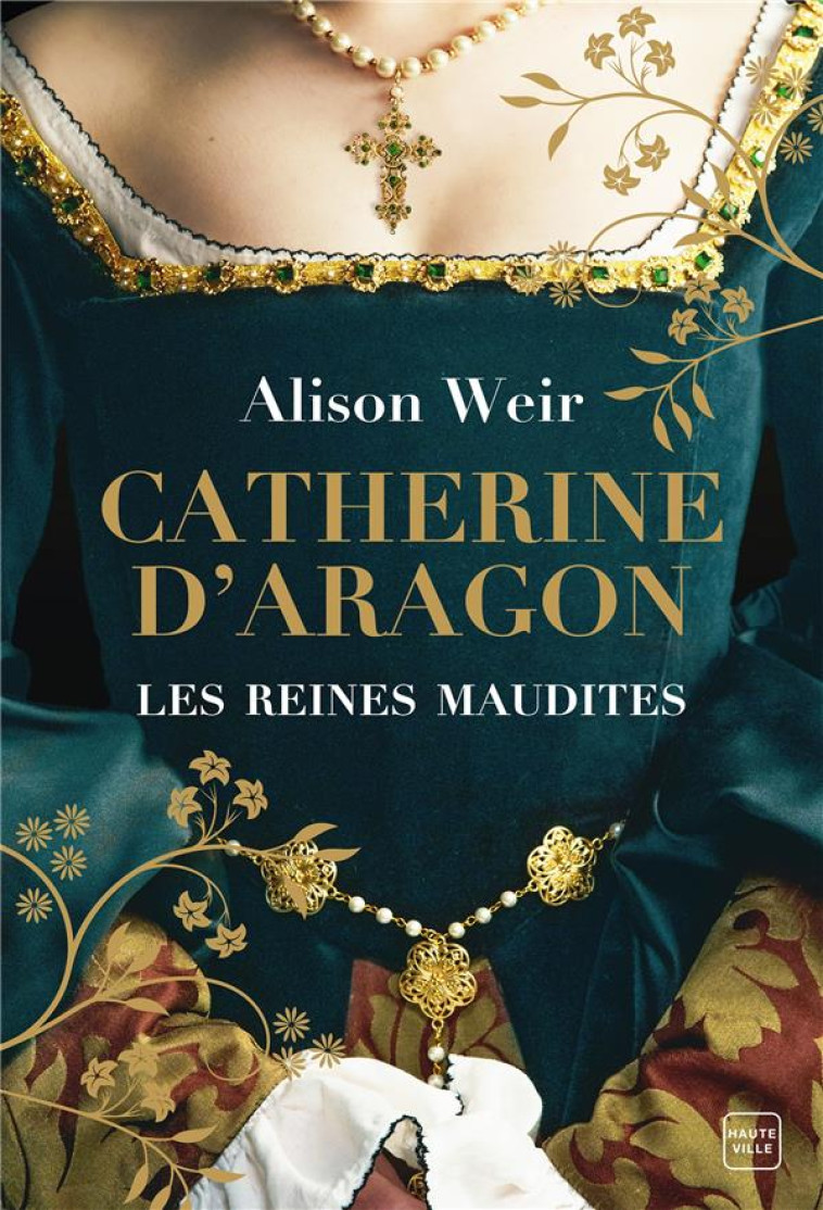 LES REINES MAUDITES, T1 : CATHERINE D-ARAGON : LA PREMIERE REINE - WEIR ALISON - HAUTEVILLE