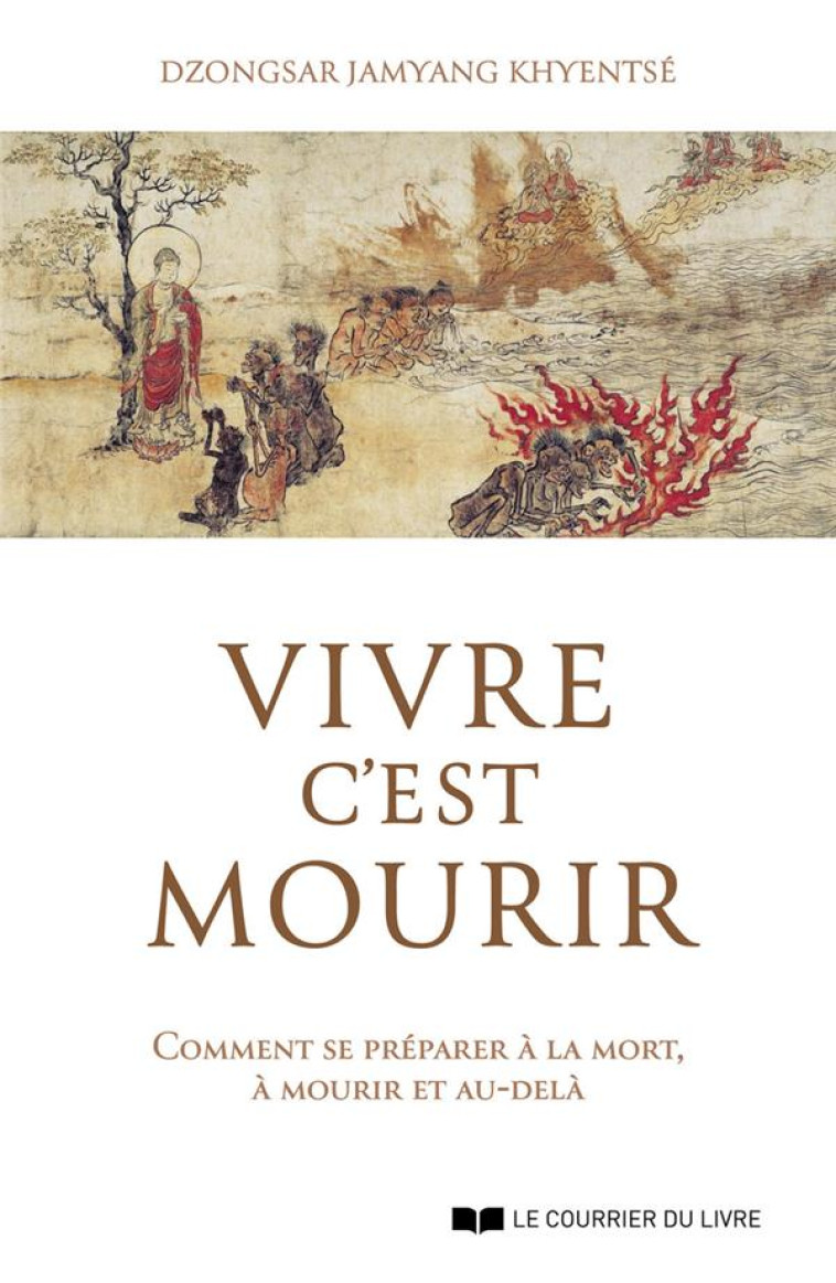 VIVRE C-EST MOURIR - COMMENT SE PREPARER A LA MORT, A MOURIR ET AU-DELA - JAMYANG KHYENTSE D. - COURRIER LIVRE