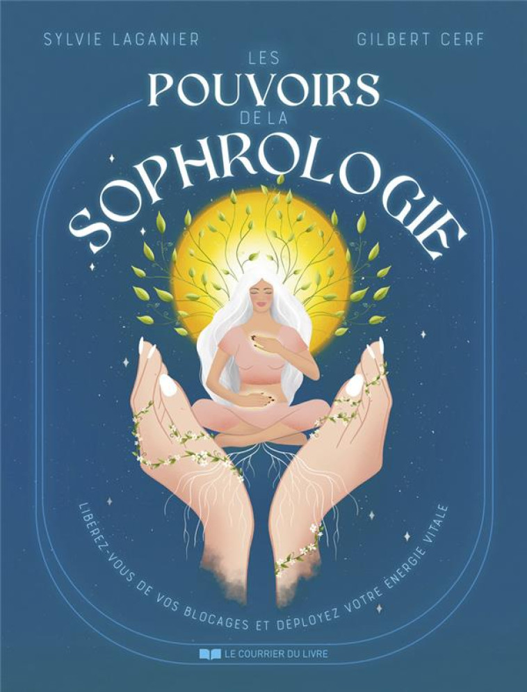 LES POUVOIRS DE LA SOPHROLOGIE - LIBEREZ-VOUS DE VOS BLOCAGES ET DEPLOYEZ VOTRE ENERGIE VITALE - LAGANIER/CERF - COURRIER LIVRE