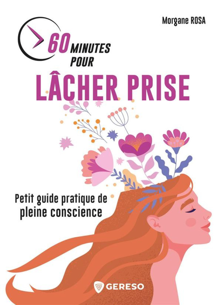 60 MINUTES POUR LACHER PRISE - PETIT GUIDE PRATIQUE DE PLEINE CONSCIENCE - ROSA MORGANE - GERESO