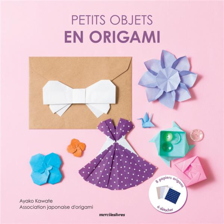 PETITS OBJETS EN ORIGAMI - KAWATE AYAKO - MERCILESLIVRES