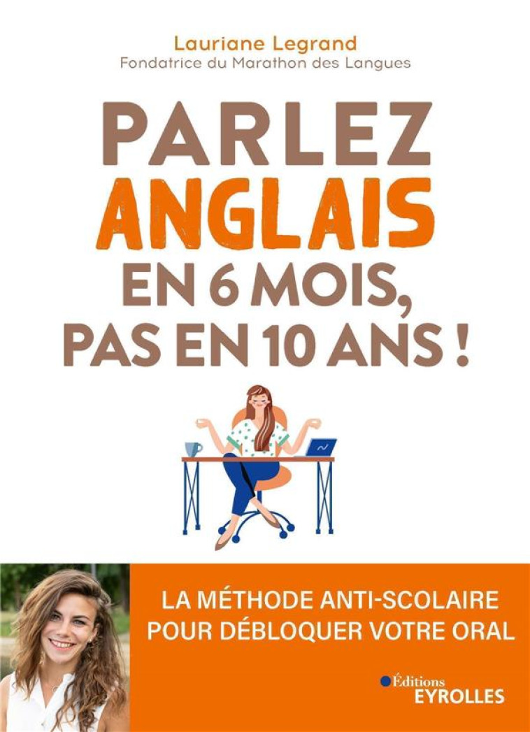 PARLEZ ANGLAIS EN 6 MOIS, PAS EN 10 ANS ! - LA METHODE ANTI-SCOLAIRE POUR DEBLOQUER VOTRE ORAL - LEGRAND LAURIANE - EYROLLES