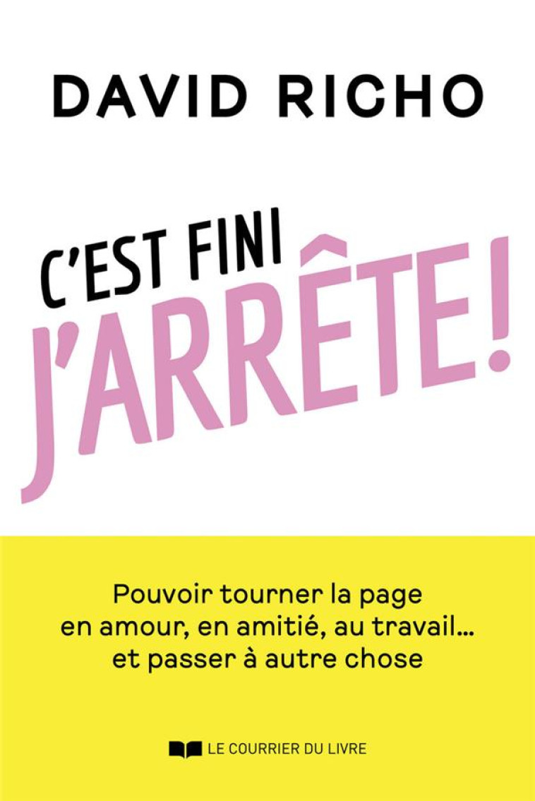 C-EST FINI, J-ARRETE ! - POUVOIR TOURNER LA PAGE EN AMOUR, EN AMITIE, AU TRAVAIL... ET PASSER A AUTR - RICHO DAVID - COURRIER LIVRE