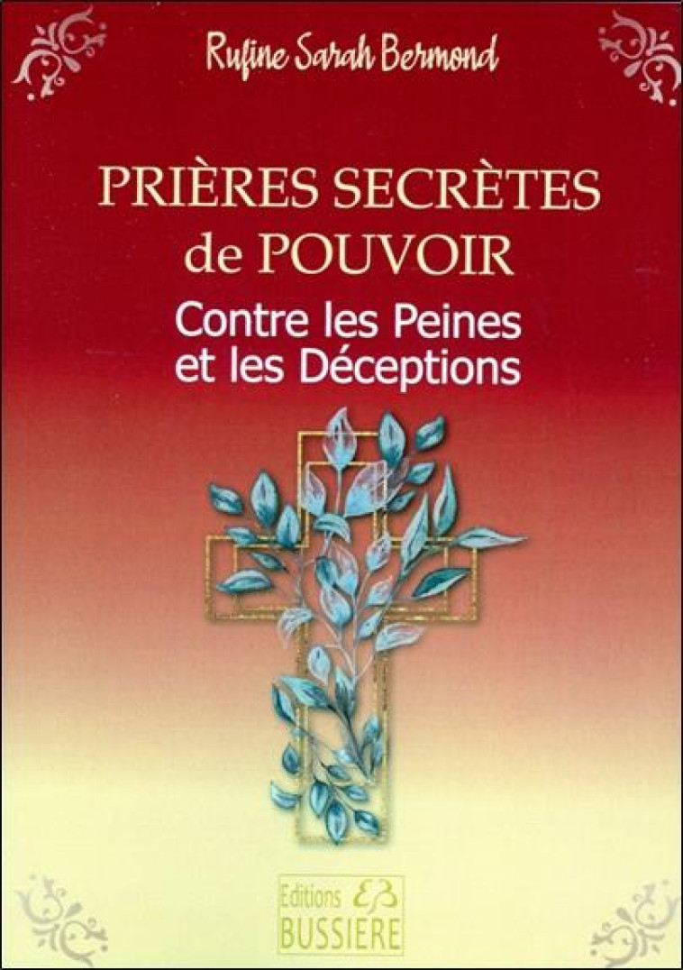 PRIERES SECRETES DE POUVOIR - CONTRE LES PEINES ET LES DECEPTIONS - BERMOND RUFINE SARAH - BUSSIERE