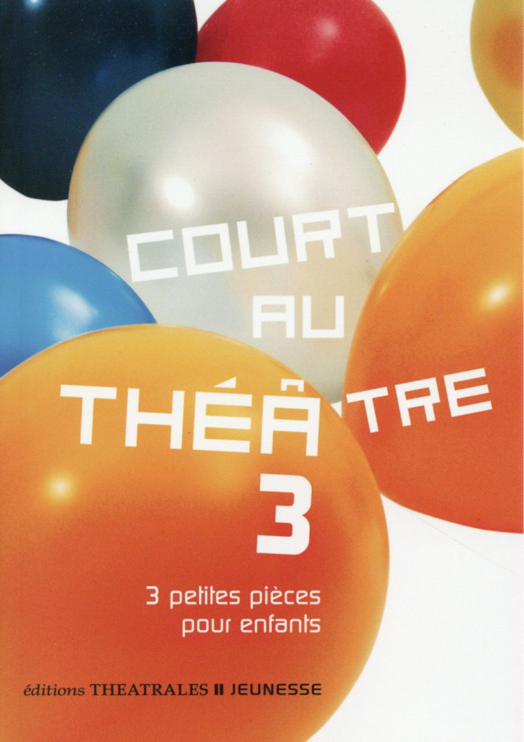 COURT AU THEATRE 3 - VOL03 - 3 PETITES PIECES POUR ENFANTS - BERNANOCE/VERLAGUET - Ed. théâtrales