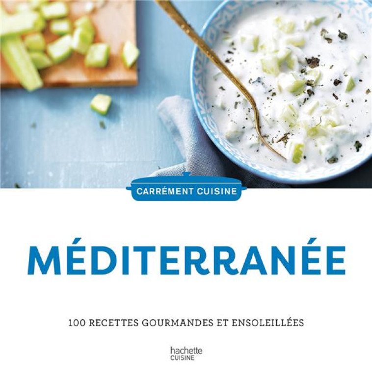 MEDITERRANEE - 100 RECETTES GOURMANDES ET ENSOLEILLEES - COLLECTIF - HACHETTE