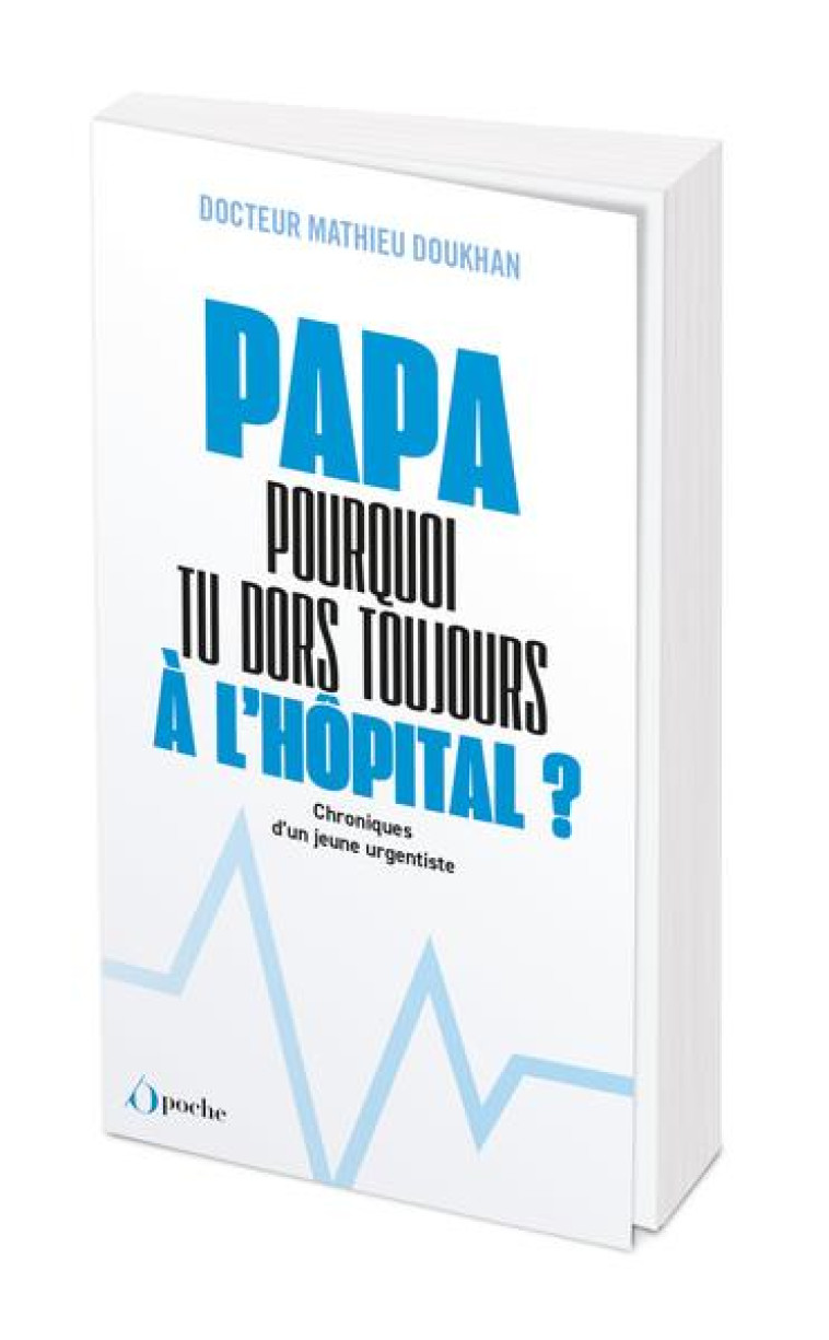 PAPA, POURQUOI TU DORS TOUJOURS A L-HOPITAL ? - CHRONIQUES D-UN JEUNE URGENTISTE - DOUKHAN MATHIEU - L ETUDIANT