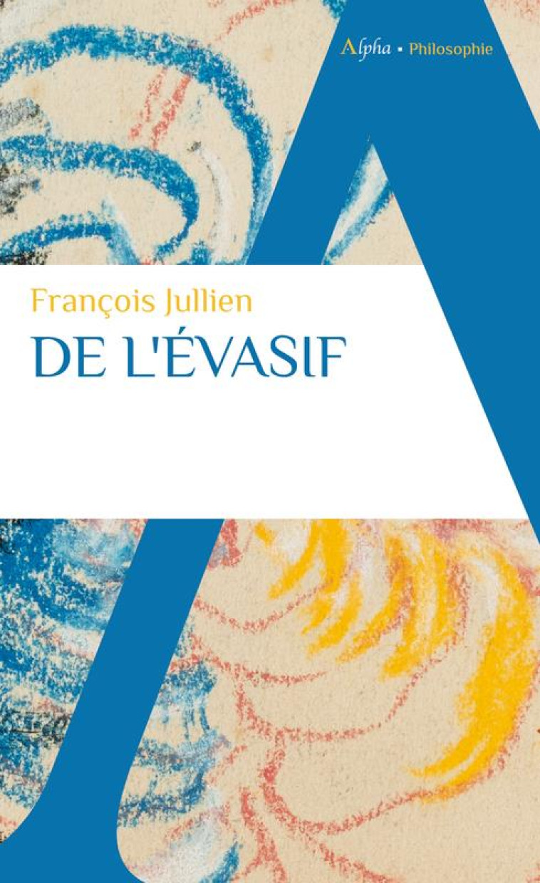 DE L-EVASIF - SORTIR DE LA LANGUE DE L-ETRE ? - JULLIEN FRANCOIS - ALPHA