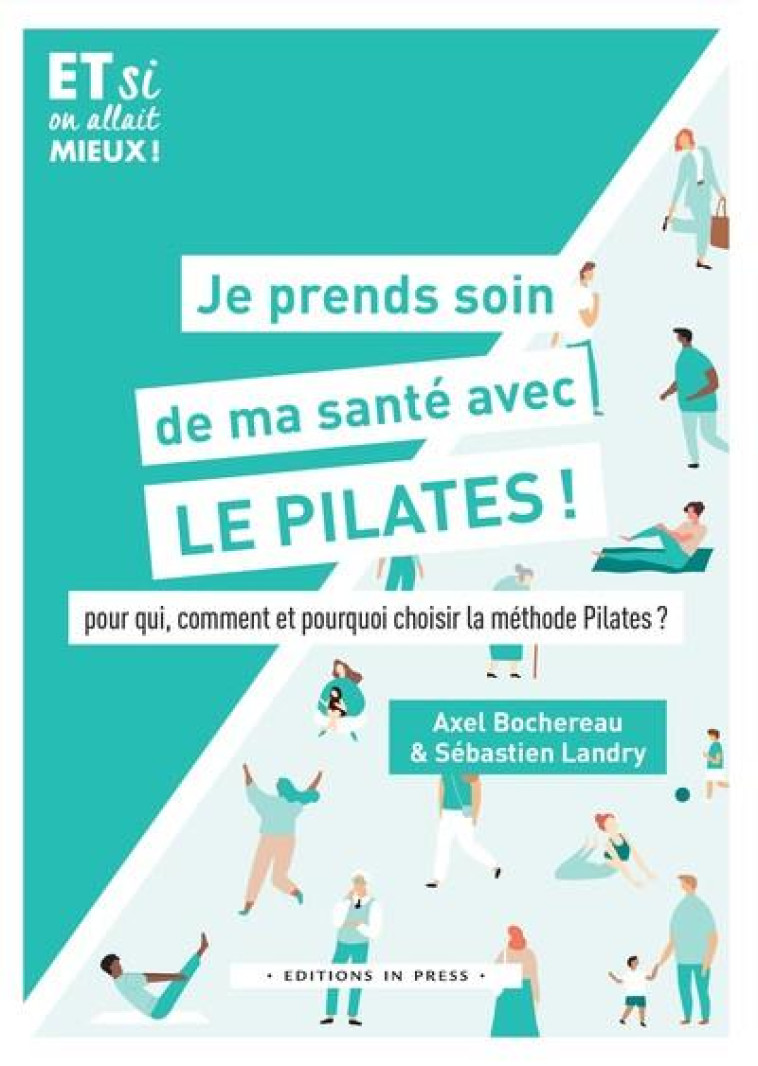 JE PRENDS SOIN DE MA SANTE AVEC LE PILATES ! - POUR QUI, COMMENT ET POURQUOI CHOISIR LA METHODE PILA - LANDRY/BOCHEREAU - IN PRESS