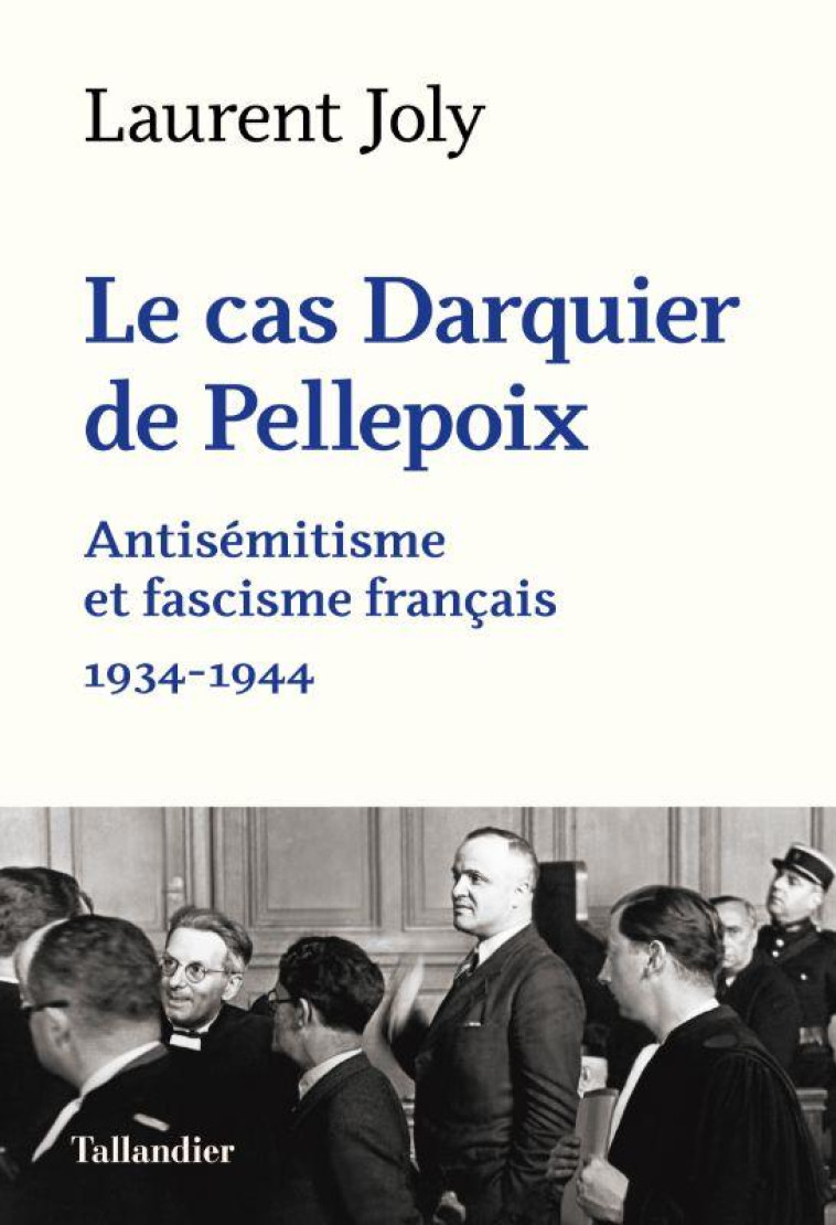 LE CAS DARQUIER DE PELLEPOIX - ANTISEMITISME ET FASCISME FRANCAIS 1934-1944 - JOLY LAURENT - TALLANDIER