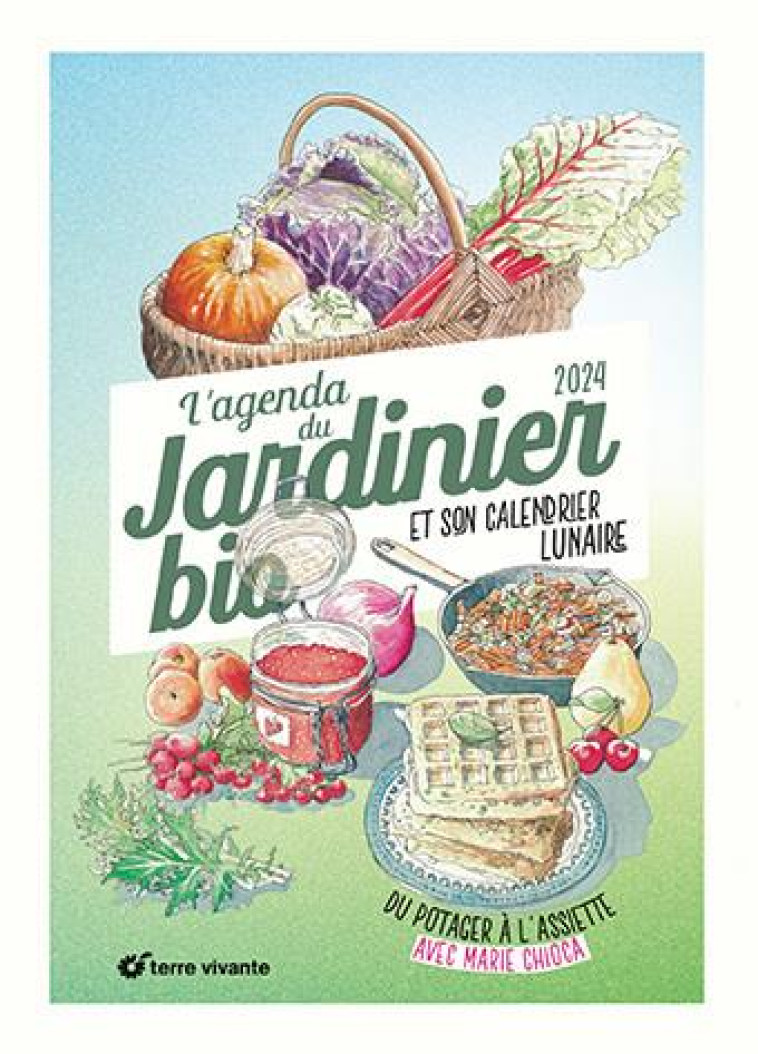 L-AGENDA 2024 DU JARDINIER BIO - DU POTAGER A L-ASSIETTE - CHIOCA/JAMATI - TERRE VIVANTE