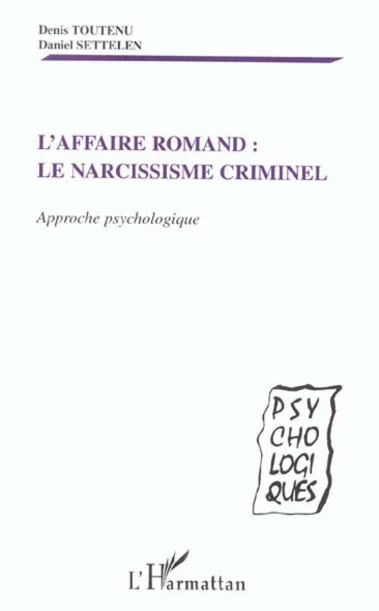 AFFAIRE ROMAND - LE NARCISSISME CRIMINEL - APPROCHE PSYCHOLOGIQUE - TOUTENU D./SETTELEN - L'HARMATTAN