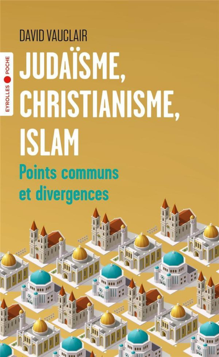 JUDAISME, CHRISTIANISME, ISLAM - POINTS COMMUNS ET DIVERGENCES/PREFACE D-ODON VALLET - VAUCLAIR/VALLET - EYROLLES