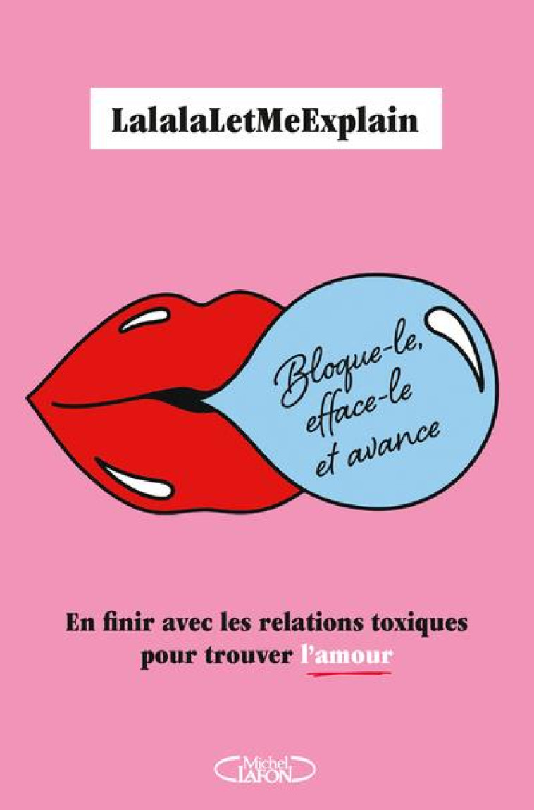 BLOQUE-LE, EFFACE-LE ET AVANCE - EN FINIR AVEC LES RELATIONS TOXIQUES POUR TROUVER L-AMOUR - LALALALETMEEXPLAIN - MICHEL LAFON