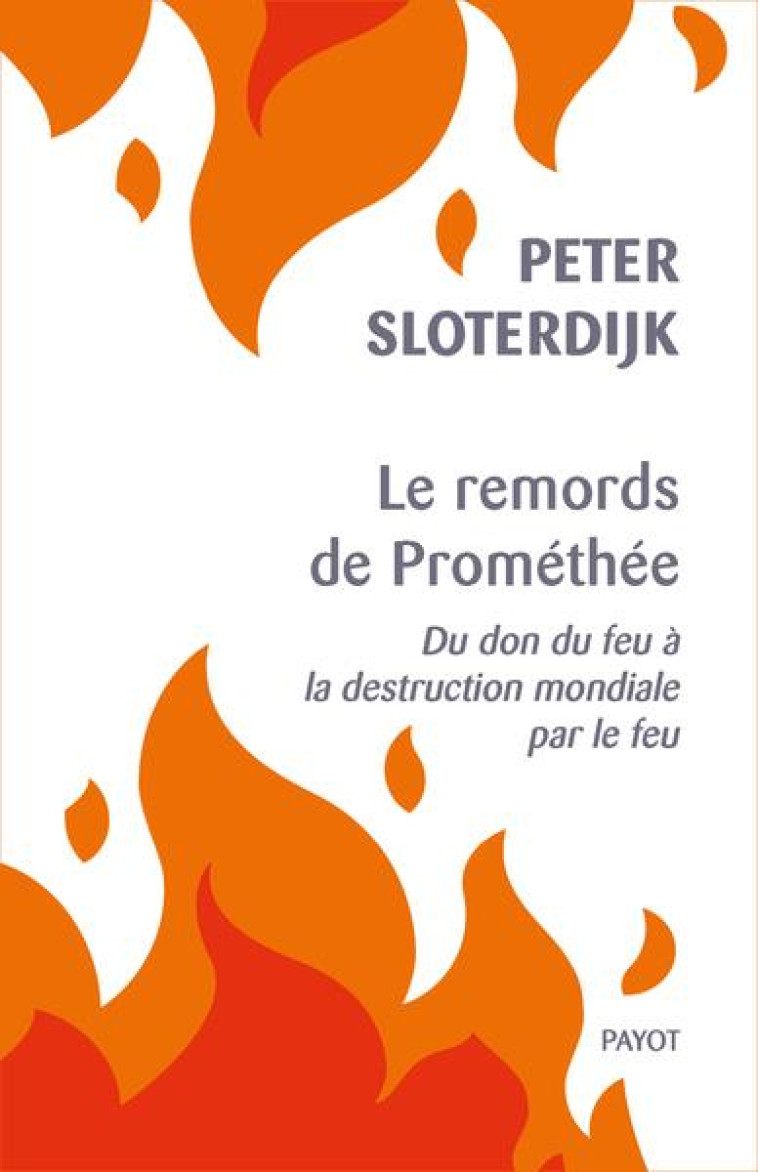 LE REMORDS DE PROMETHEE - DU DON DU FEU A LA DESTRUCTION MONDIALE PAR LE FEU - SLOTERDIJK PETER - PAYOT POCHE