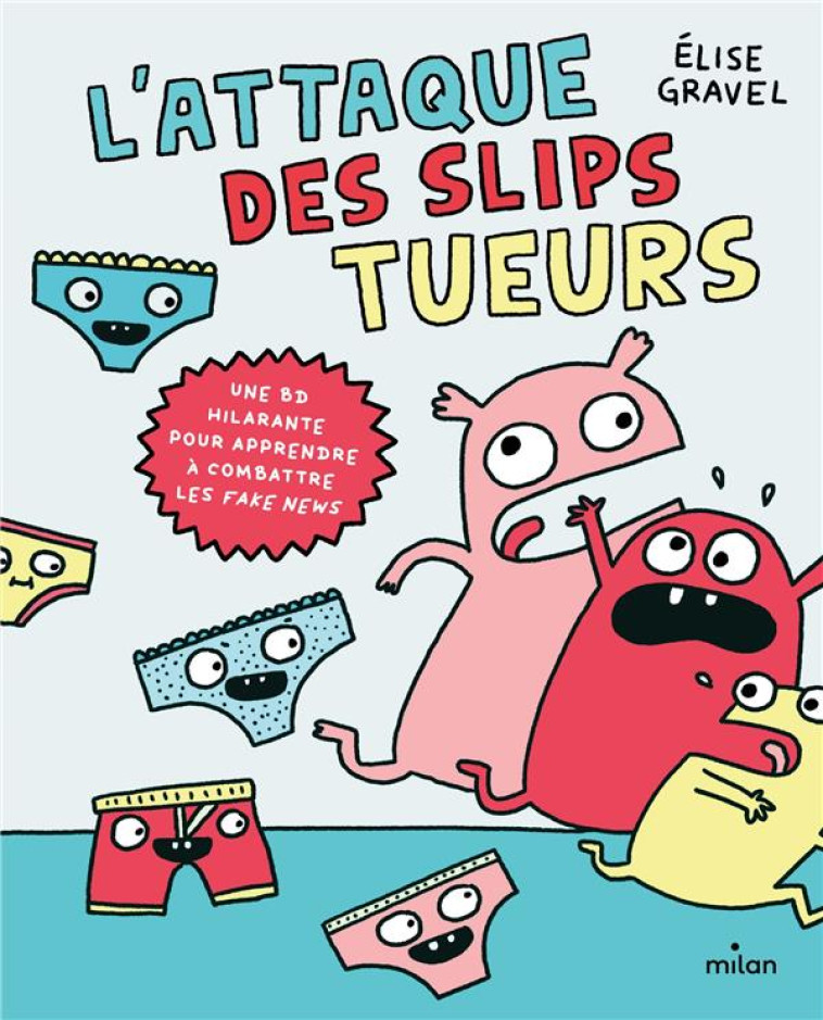 L-ATTAQUE DES SLIPS TUEURS - LA BD POUR APPRENDRE A COMBATTRE LES FAKE NEWS - GRAVEL ELISE - MILAN