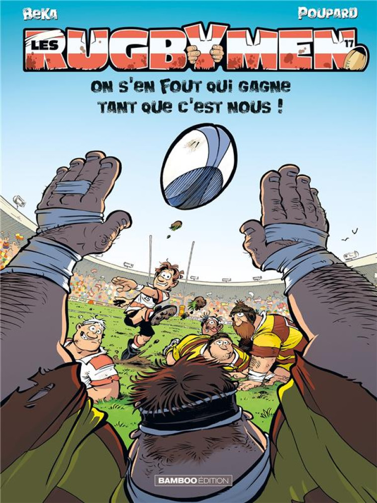 LES RUGBYMEN - TOME 17 - ON S-EN FOUT QUI GAGNE TANT QUE C-EST NOUS ! - BEKA/POUPARD/COSSON - BAMBOO