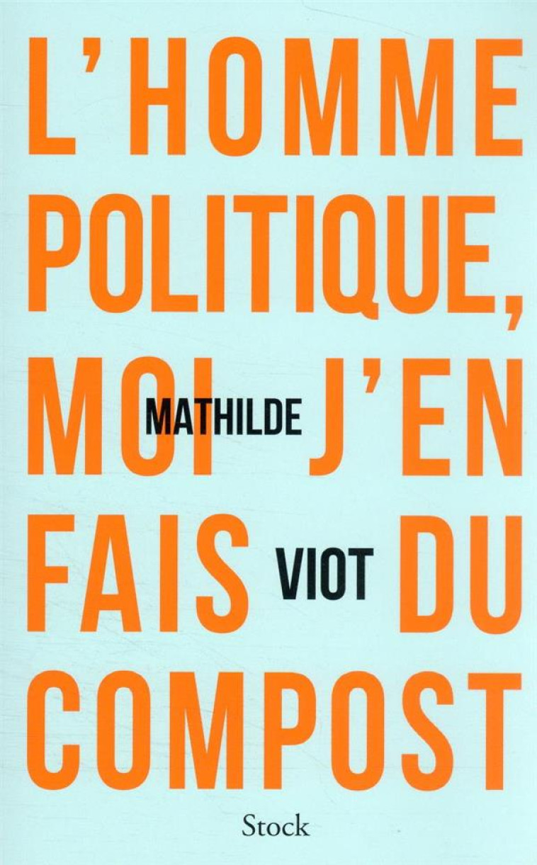 L'HOMME POLITIQUE, MOI J'EN FAIS DU COMPOST - VIOT, MATHILDE - STOCK