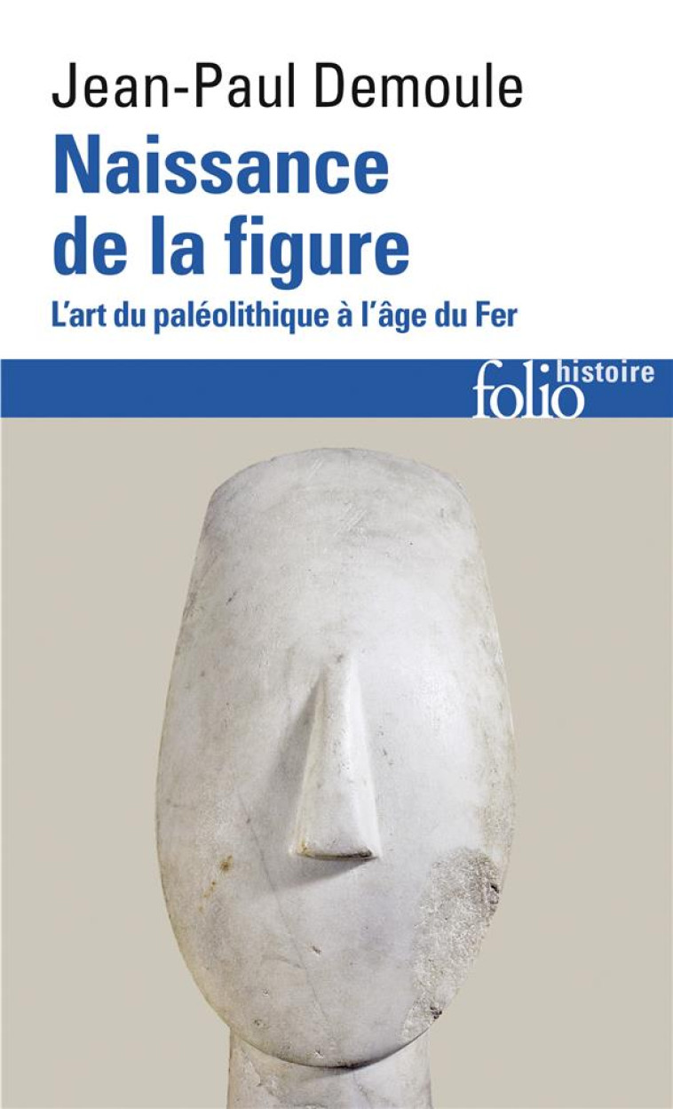 NAISSANCE DE LA FIGURE - L-ART DU PALEOLITHIQUE A L-AGE DU FER - DEMOULE JEAN-PAUL - Gallimard