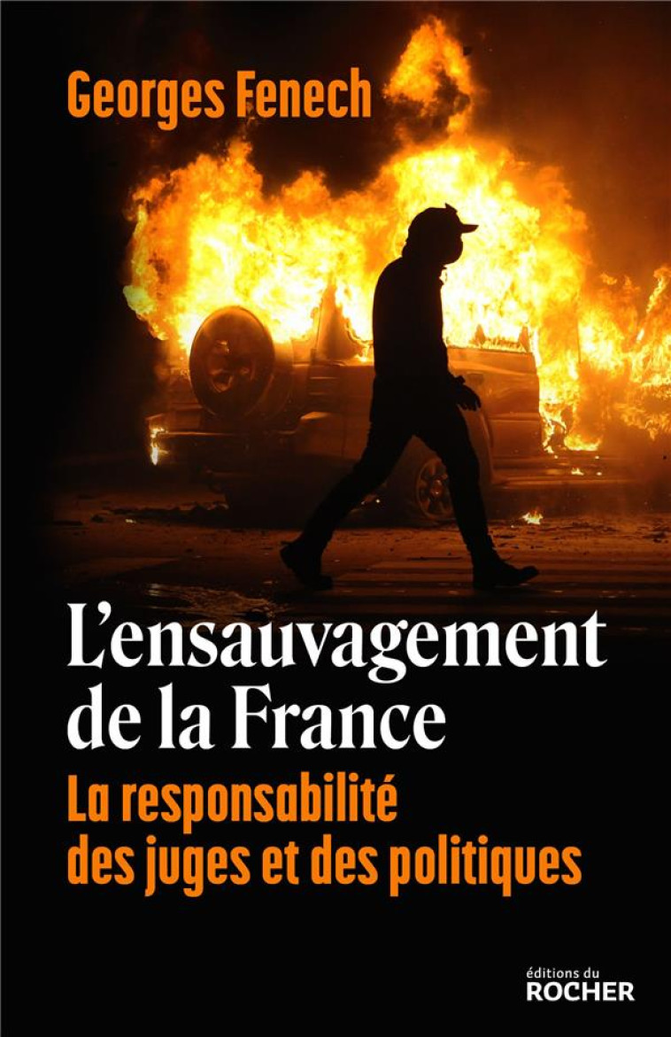 L-ENSAUVAGEMENT DE LA FRANCE - LA RESPONSABILITE DES JUGES ET DES POLITIQUES - FENECH GEORGES - DU ROCHER