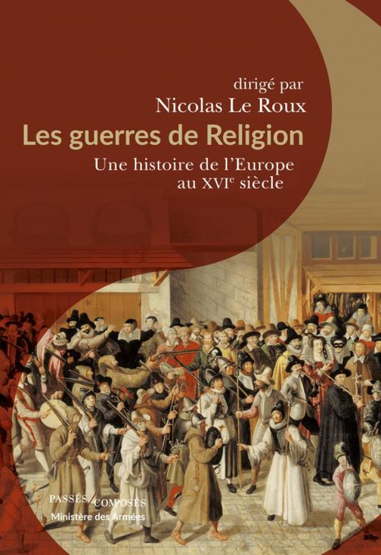 LES GUERRES DE RELIGION - UNE HISTOIRE DE L-EUROPE AU XVIE SIECLE - LE ROUX NICOLAS - PASSES COMPOSES