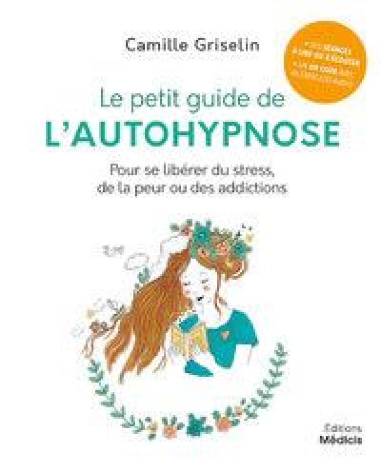 LE PETIT GUIDE DE L-AUTOHYPNOSE - POUR SE LIBERER DU STRESS, DE LA PEUR OU DES ADDICTIONS - GRISELIN CAMILLE - MEDICIS