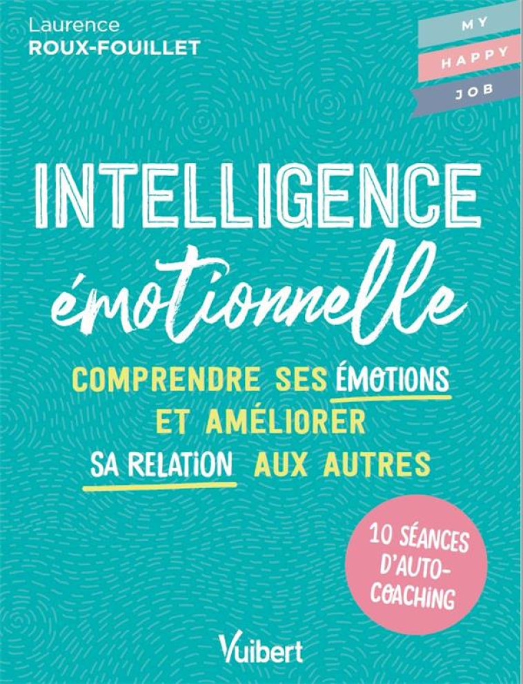 INTELLIGENCE EMOTIONNELLE - 10 SEANCES D AUTOCOACHING POUR COMPRENDRE SES EMOTIONS ET AMELIORER SA R - ROUX-FOUILLET L. - VUIBERT