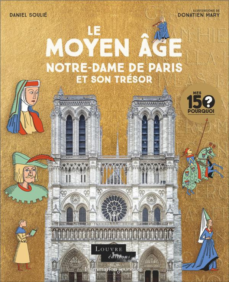 MES 150 POURQUOI - LE MOYEN AGE. NOTRE-DAME DE PARIS ET SON TRESOR - SOULIE/MARY - FLAMMARION