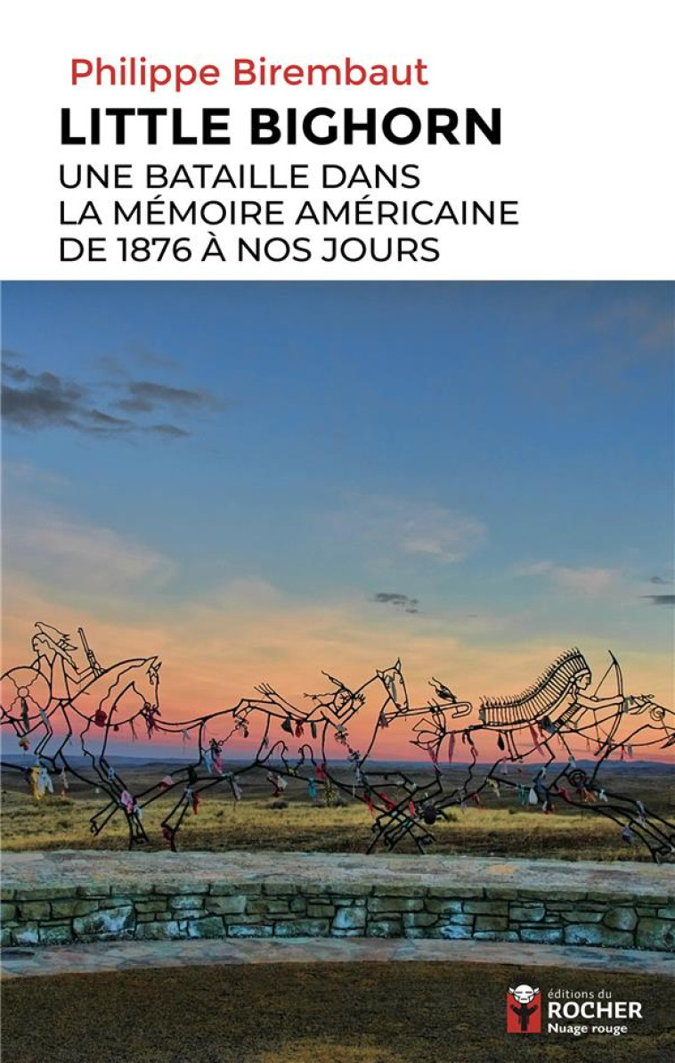 LITTLE BIGHORN, UNE BATAILLE DANS LA MEMOIRE AMERICAINE DE 1876 A NOS JOURS - BIREMBAUT PHILIPPE - DU ROCHER