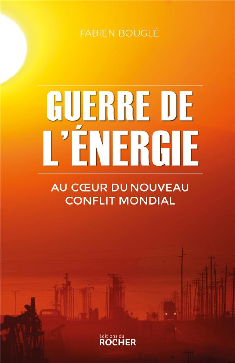 GUERRE DE L-ENERGIE - AU COEUR DU NOUVEAU CONFLIT MONDIAL - BOUGLE FABIEN - DU ROCHER