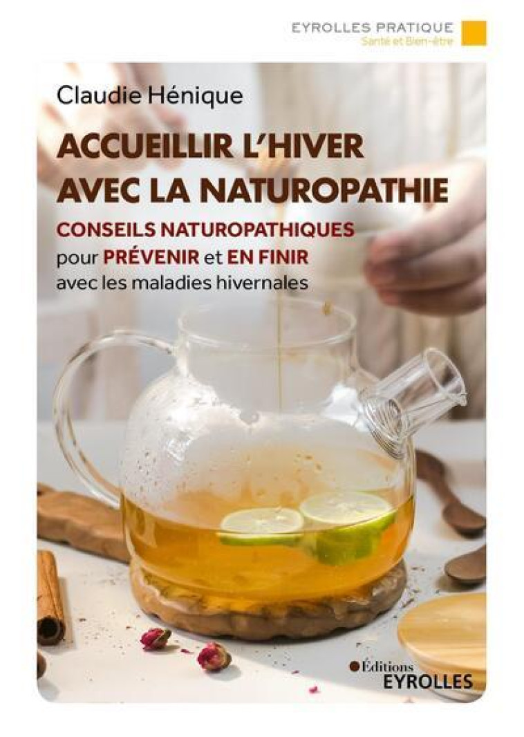 ACCUEILLIR L-HIVER AVEC LA NATUROPATHIE - CONSEILS NATUROPATHIQUES POUR PREVENIR ET EN FINIR AVEC LE - HENIQUE CLAUDIE - EYROLLES