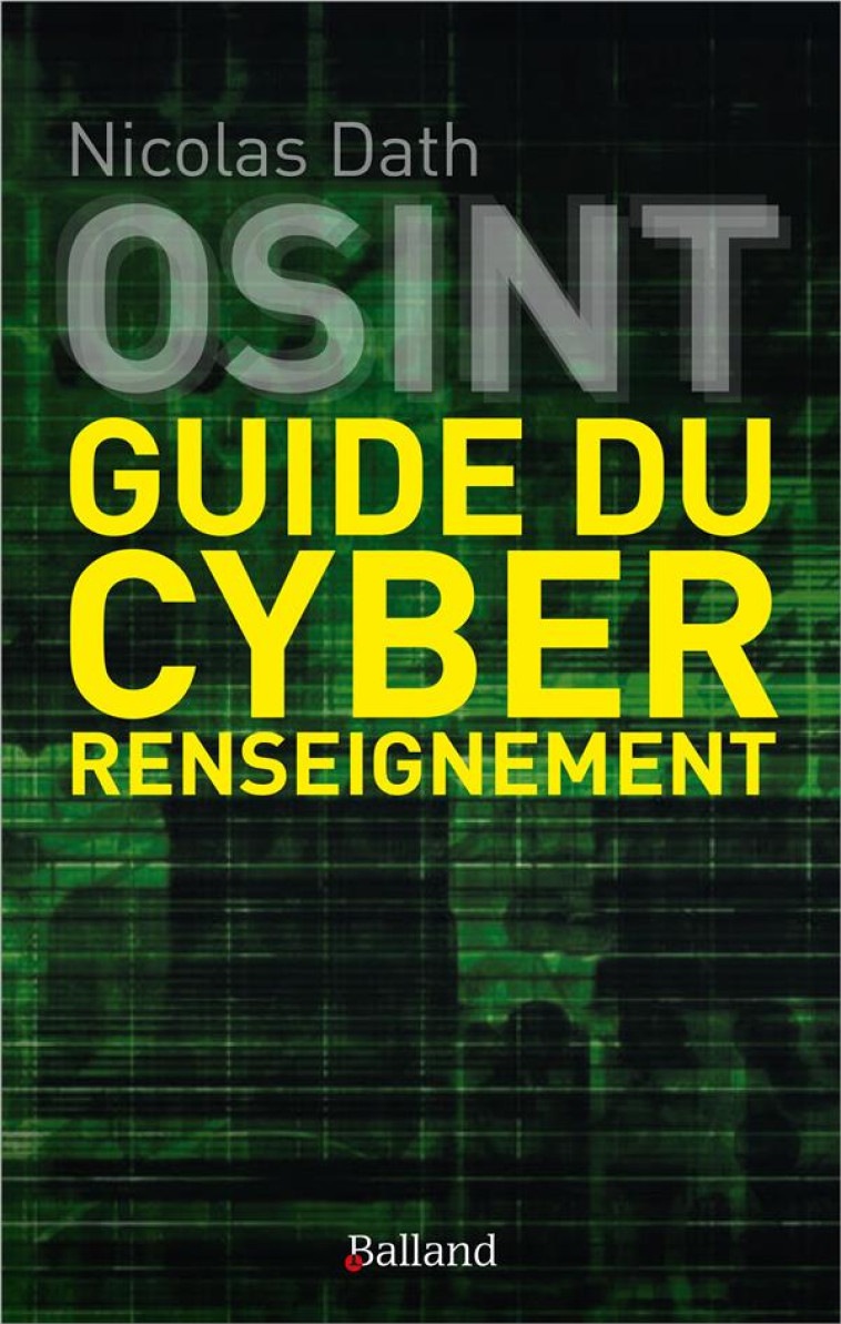 OSINT GUIDE DU CYBER RENSEIGNEMENT - DATH NICOLAS - BALLAND