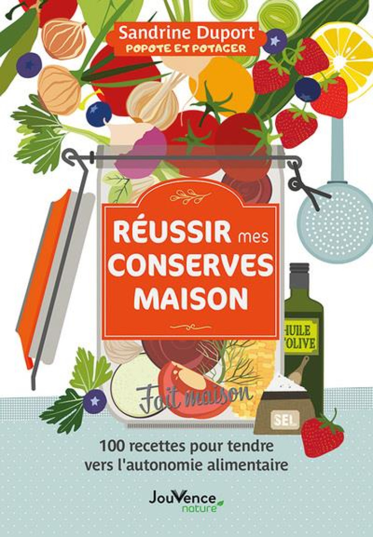 REUSSIR MES CONSERVES MAISON - 100 RECETTES POUR TENDRE VERS L-AUTONOMIE ALIMENTAIRE - DUPORT SANDRINE - JOUVENCE