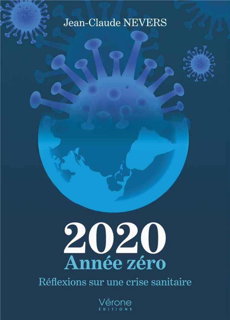 2020 ANNEE ZERO - REFLEXIONS SUR UNE CRISE SANITAIRE - NEVERS JEAN-CLAUDE - VERONE