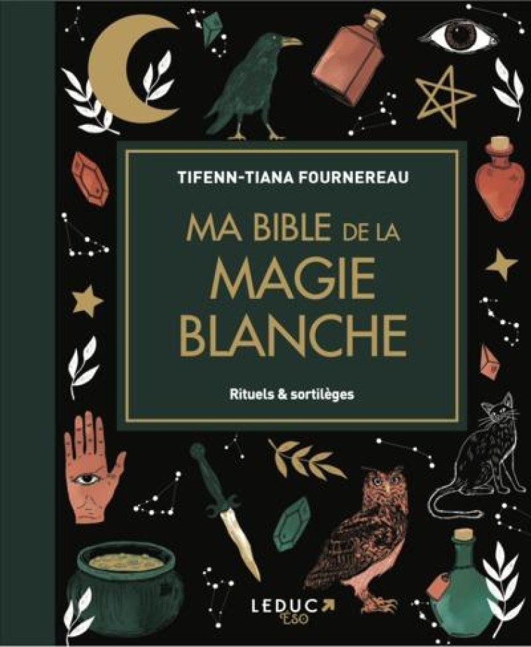 MA BIBLE DE LA MAGIE BLANCHE - EDITION DE LUXE - RITUELS & SORTILEGES - FOURNEREAU T-T. - QUOTIDIEN MALIN