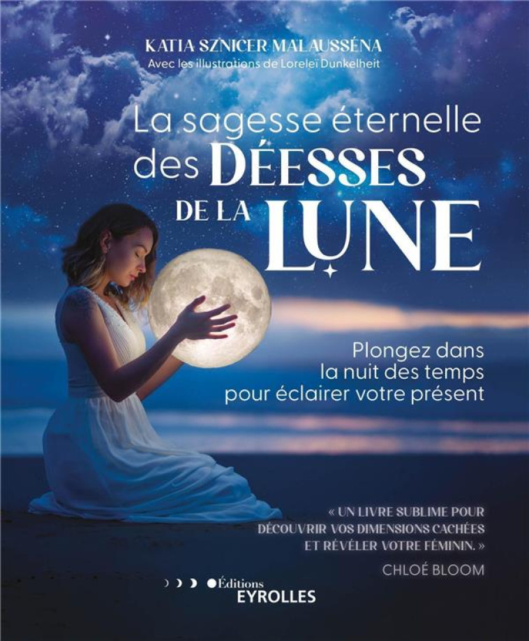 LA SAGESSE ETERNELLE DES DEESSES DE LA LUNE - PLONGEZ DANS LA NUIT DES TEMPS POUR ECLAIRER VOTRE PRE - SZNICER MALAUSSENA K - EYROLLES