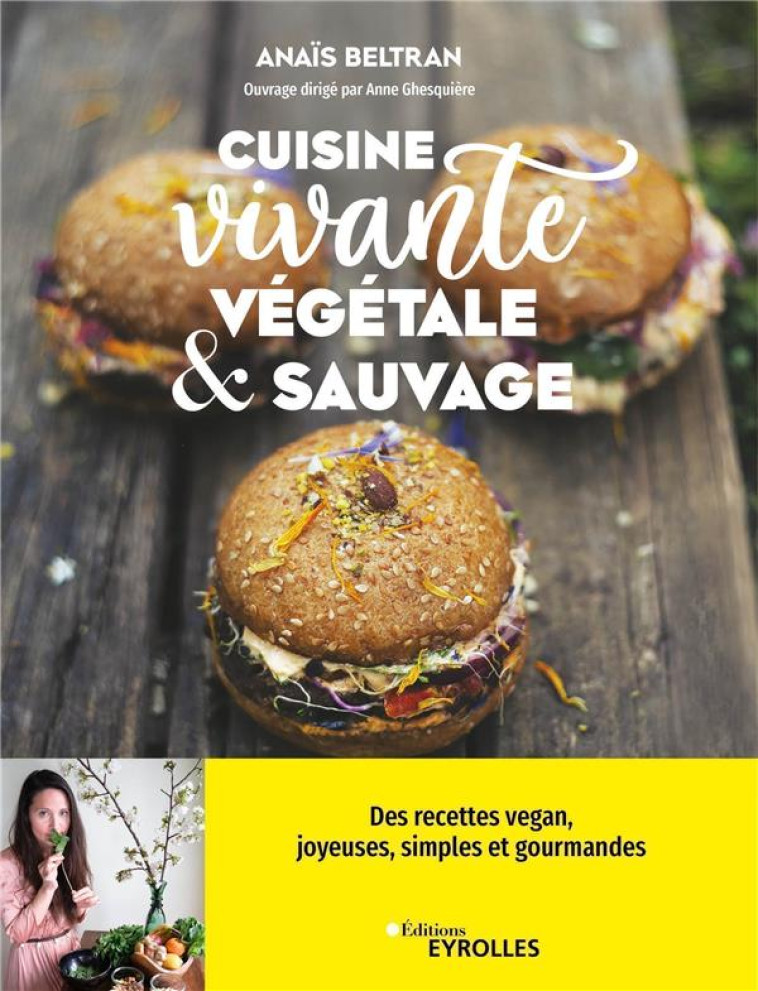 CUISINE VIVANTE, VEGETALE ET SAUVAGE - DES RECETTES VEGAN JOYEUSES, SIMPLES ET GOURMANDES POUR REDEC - BELTRAN ANAIS - EYROLLES