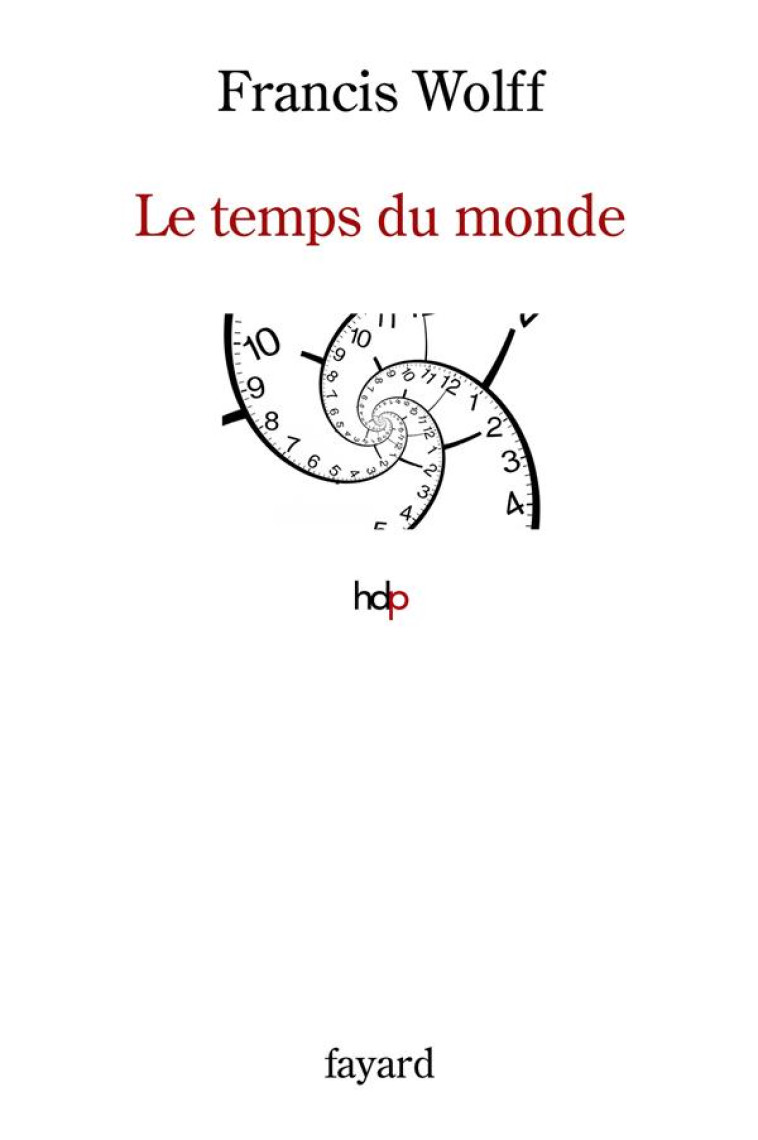 LE TEMPS DU MONDE - UNE ETUDE DE METAPHYSIQUE DESCRIPTIVE - WOLFF FRANCIS - FAYARD